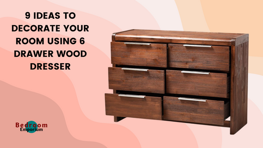 9 Ideas To Decorate Your Room Using 6 Drawer Wood Dresser